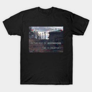 In The Age of Destroyers, Be a Creator T-Shirt